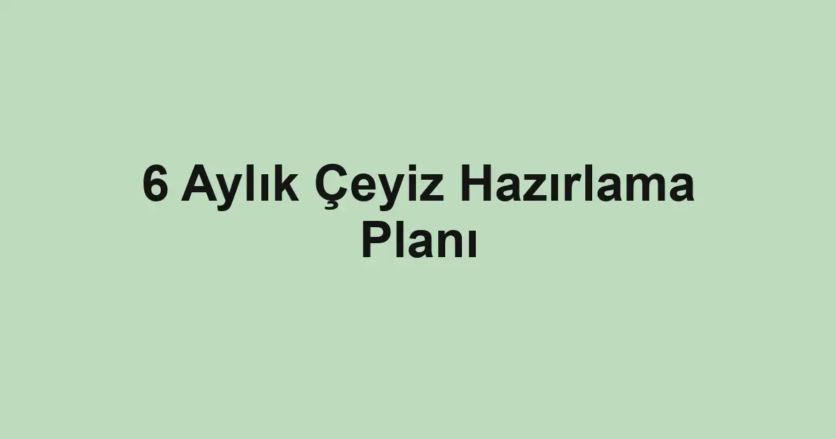 6 Aylık Çeyiz Hazırlama Planı