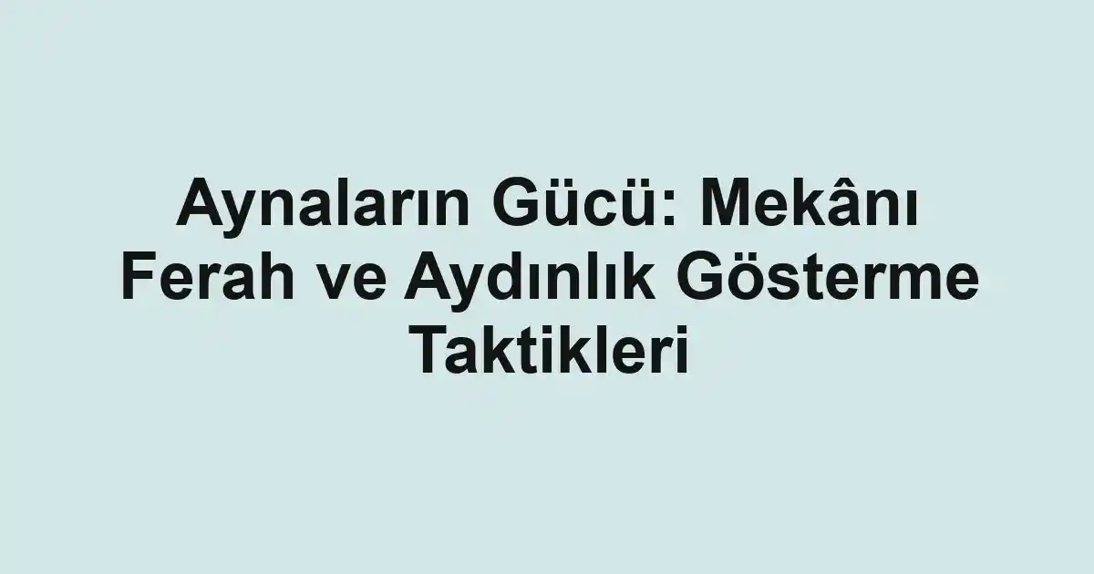 Aynaların Gücü: Mekânı Ferah ve Aydınlık Gösterme Taktikleri