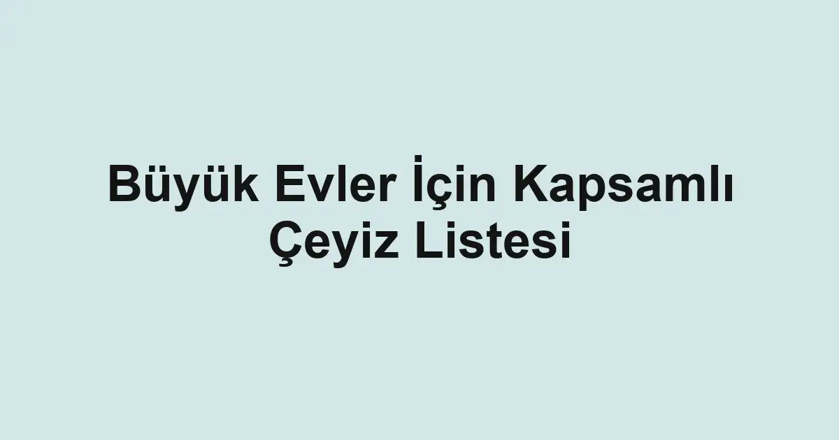 Büyük Evler İçin Kapsamlı Çeyiz Listesi