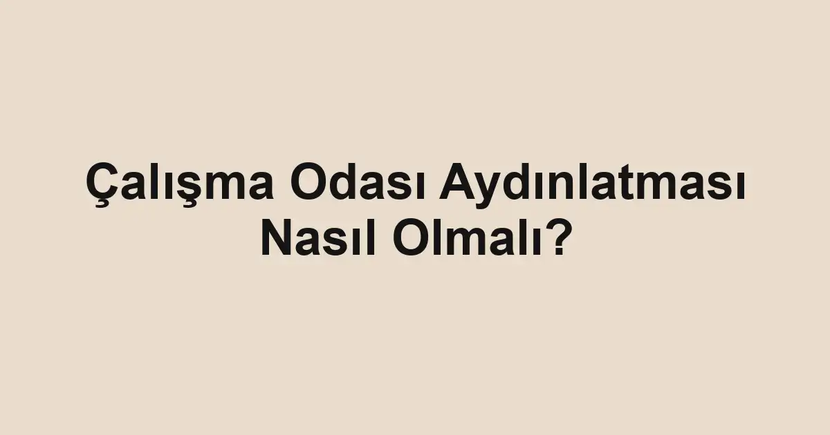 Çalışma Odası Aydınlatması Nasıl Olmalı?