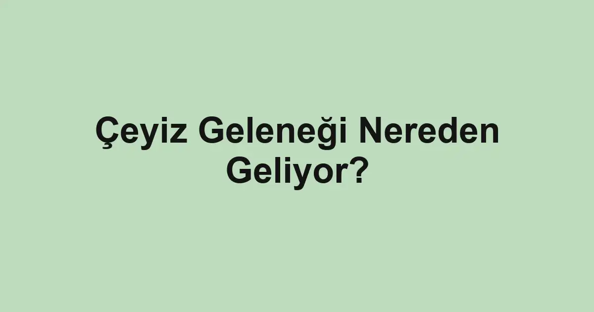 Çeyiz Geleneği Nereden Geliyor?