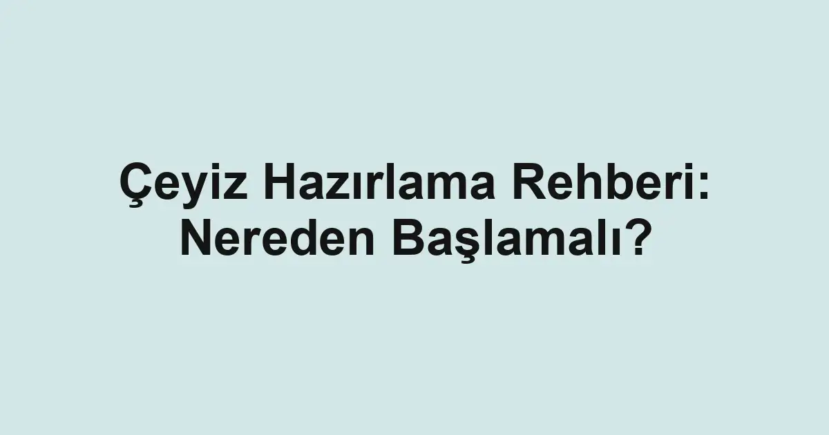 Çeyiz Hazırlama Rehberi: Nereden Başlamalı?