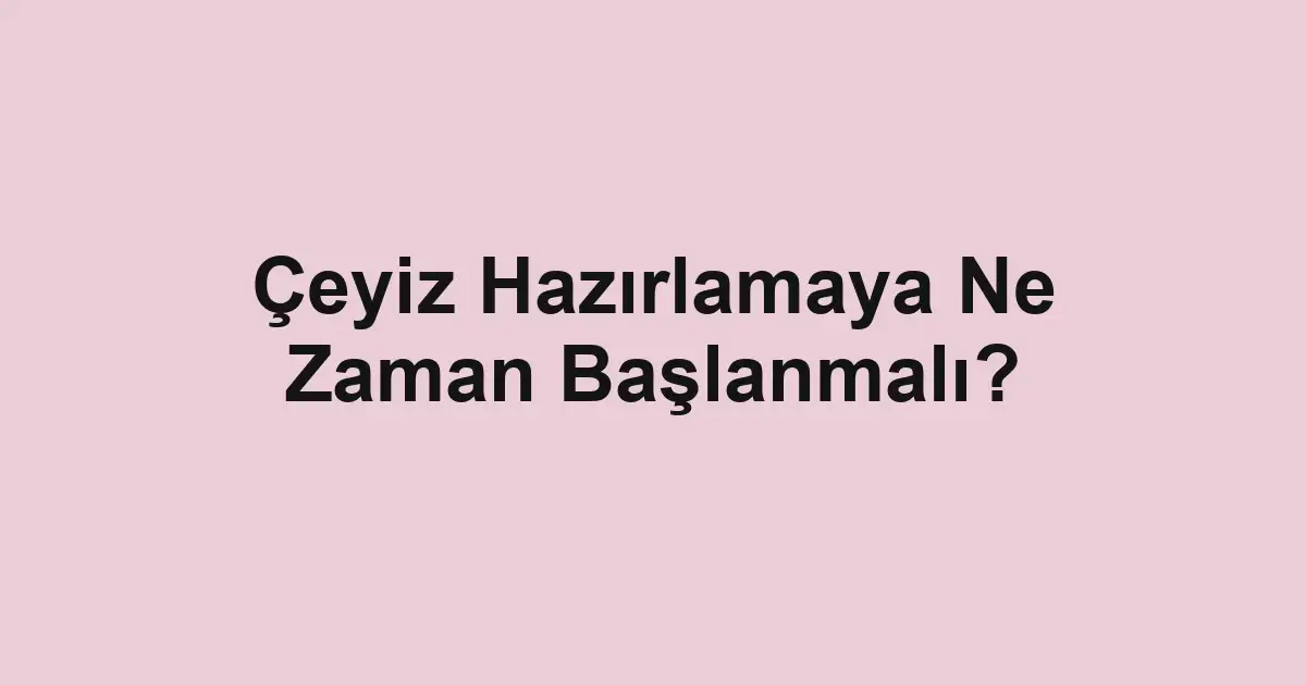 Çeyiz Hazırlamaya Ne Zaman Başlanmalı?