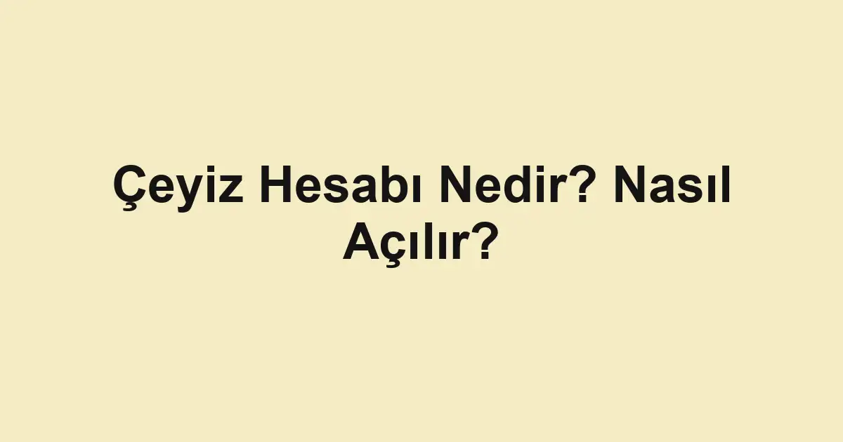 Çeyiz Hesabı Nedir? Nasıl Açılır?