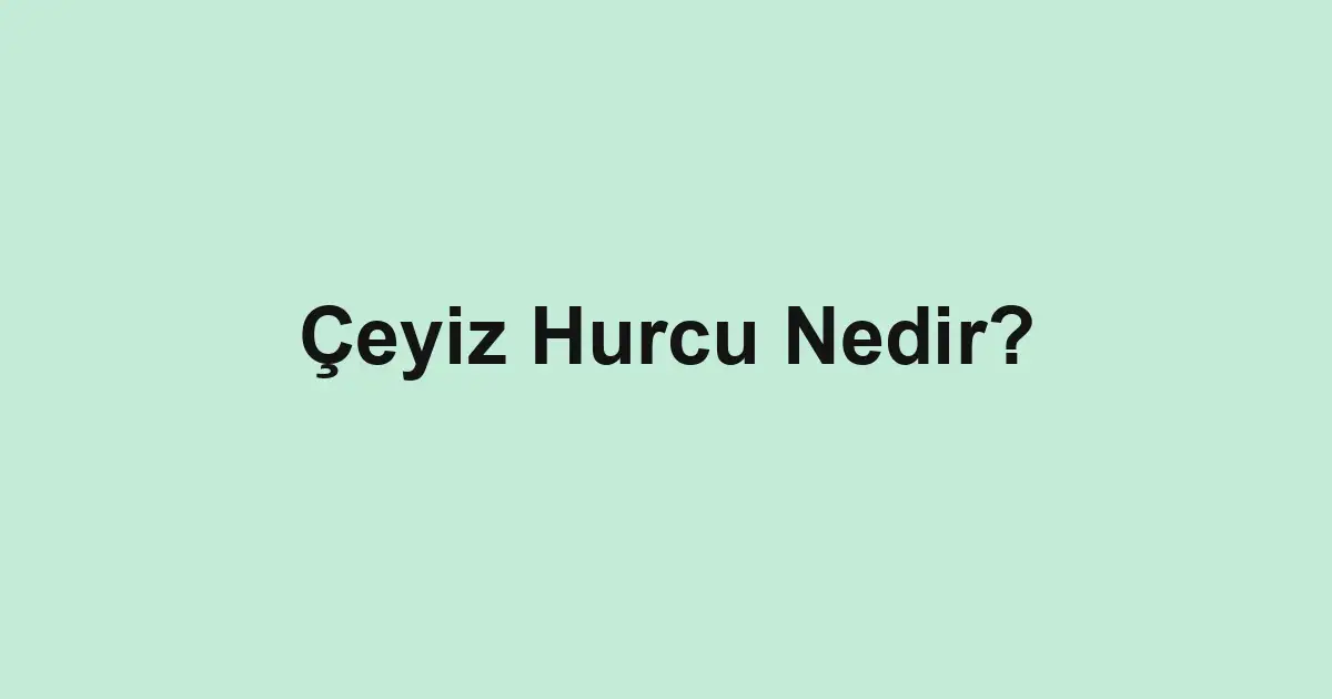 Çeyiz Hurcu Nedir?