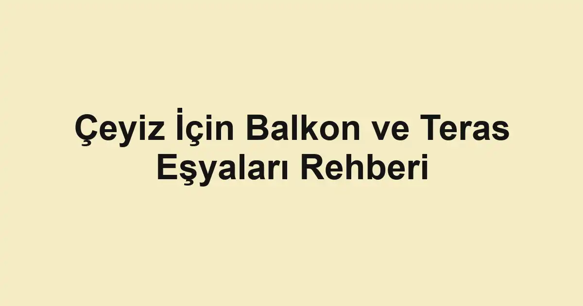 Çeyiz İçin Balkon ve Teras Eşyaları Rehberi