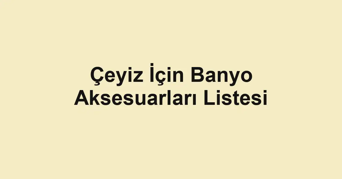 Çeyiz İçin Banyo Aksesuarları Listesi