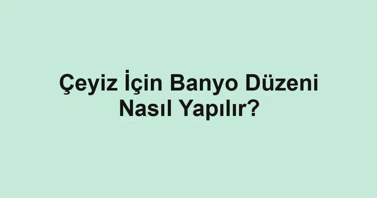 Çeyiz İçin Banyo Düzeni Nasıl Yapılır?