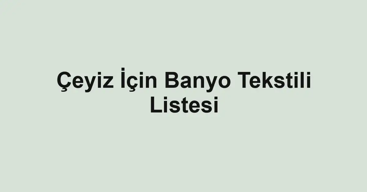Çeyiz İçin Banyo Tekstili Listesi