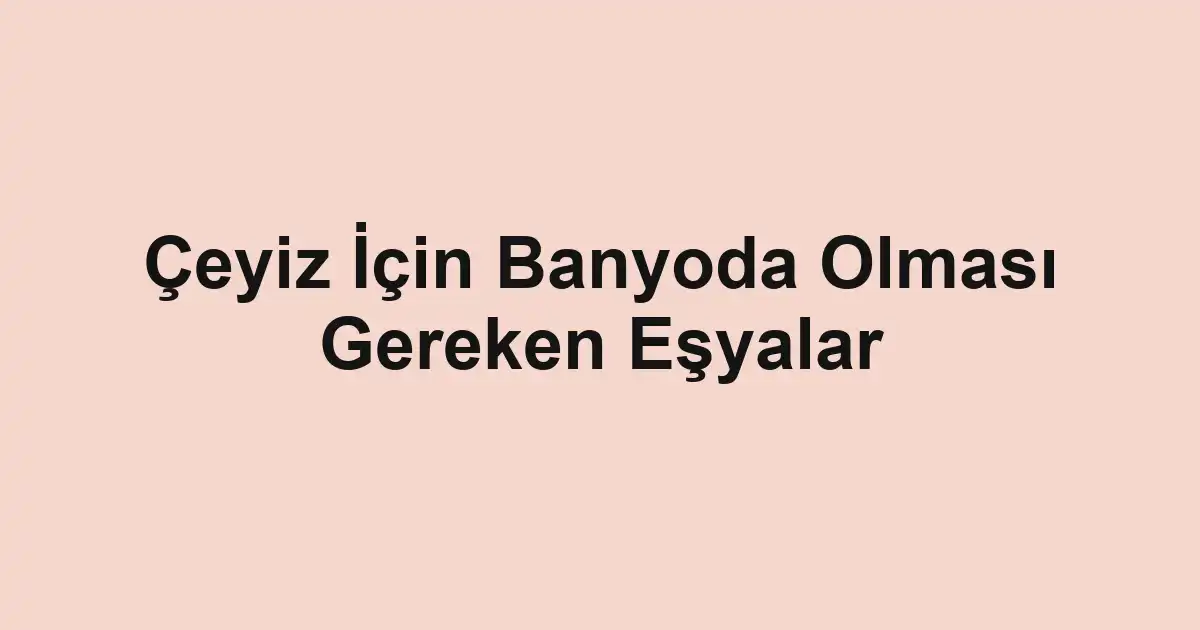 Çeyiz İçin Banyoda Olması Gereken Eşyalar