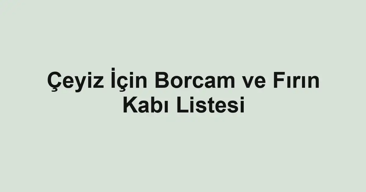 Çeyiz İçin Borcam ve Fırın Kabı Listesi
