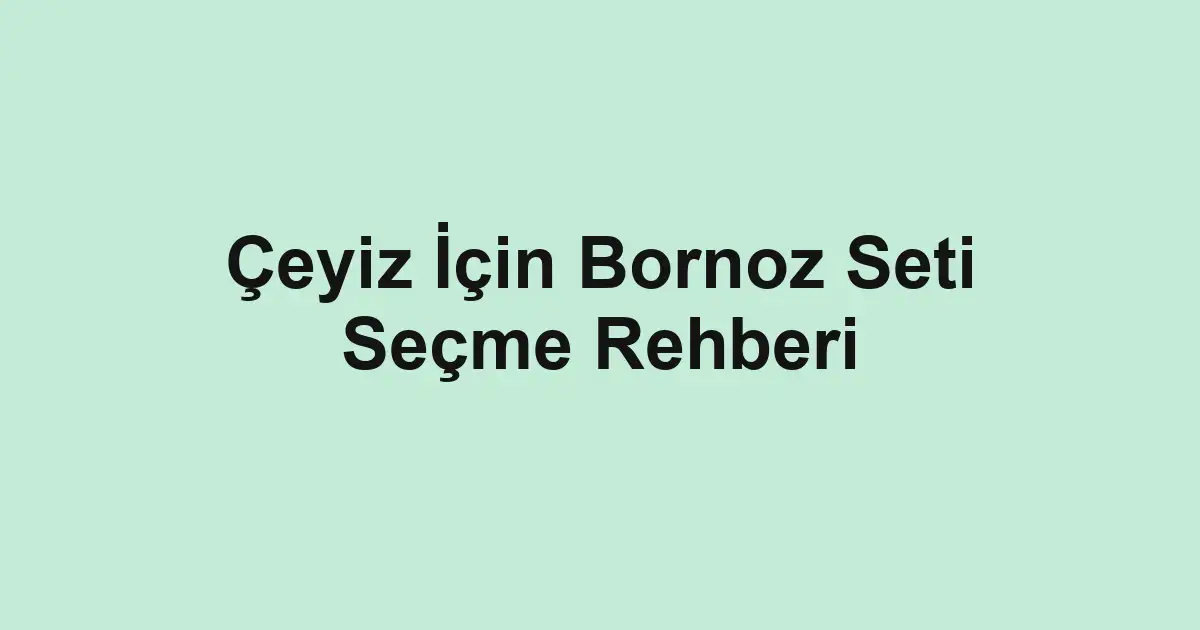 Çeyiz İçin Bornoz Seti Seçme Rehberi