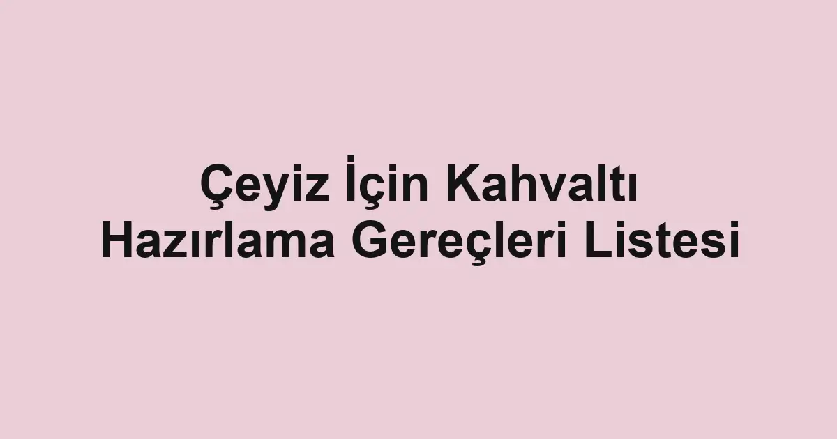 Çeyiz İçin Kahvaltı Hazırlama Gereçleri Listesi