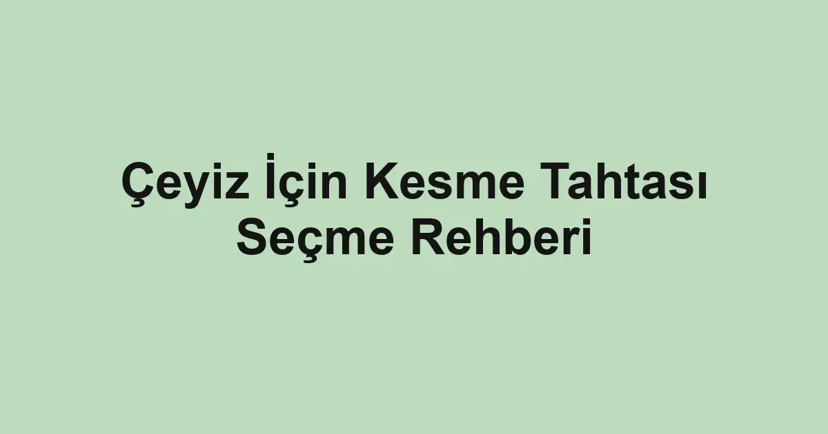 Çeyiz İçin Kesme Tahtası Seçme Rehberi