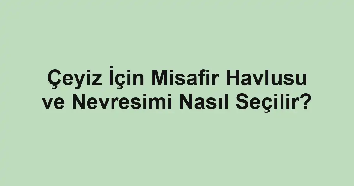Çeyiz İçin Misafir Havlusu ve Nevresimi Nasıl Seçilir?
