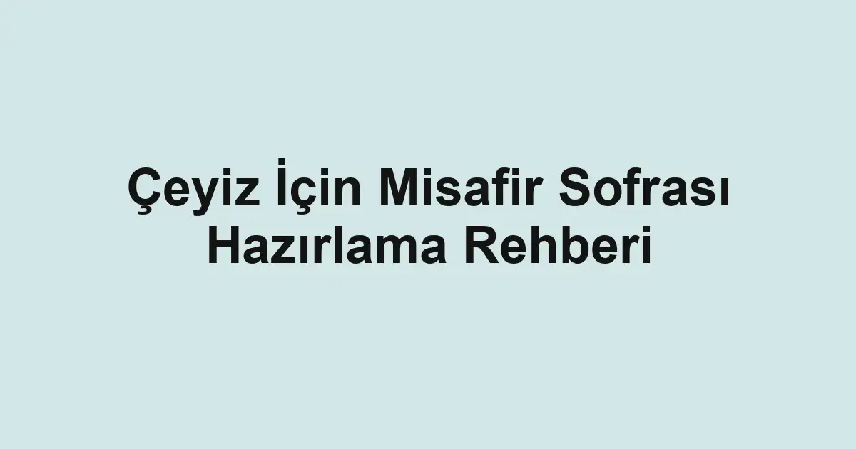 Çeyiz İçin Misafir Sofrası Hazırlama Rehberi