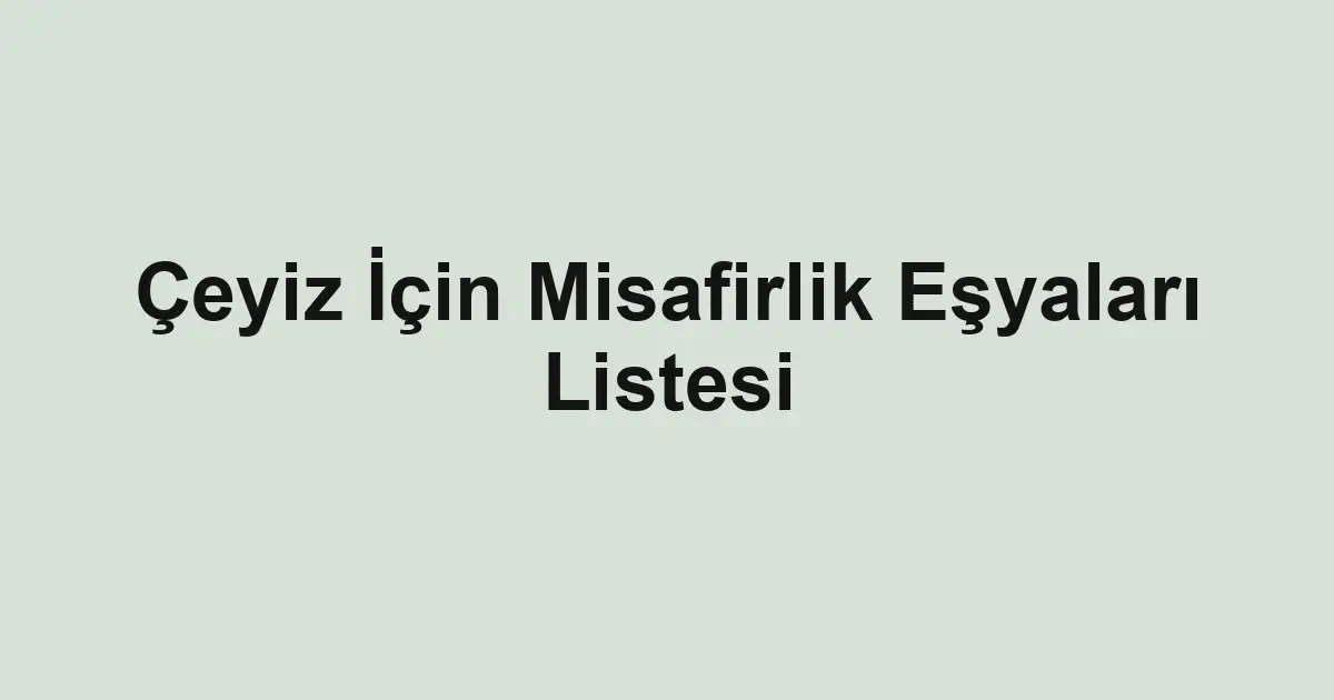Çeyiz İçin Misafirlik Eşyaları Listesi