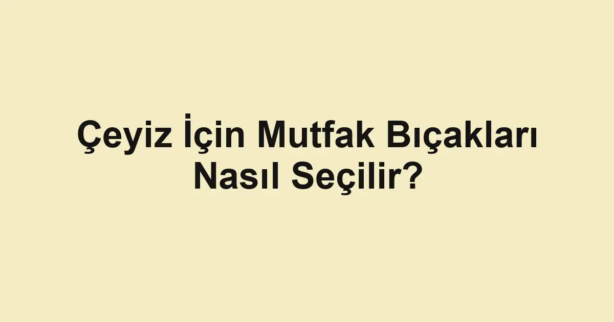 Çeyiz İçin Mutfak Bıçakları Nasıl Seçilir?