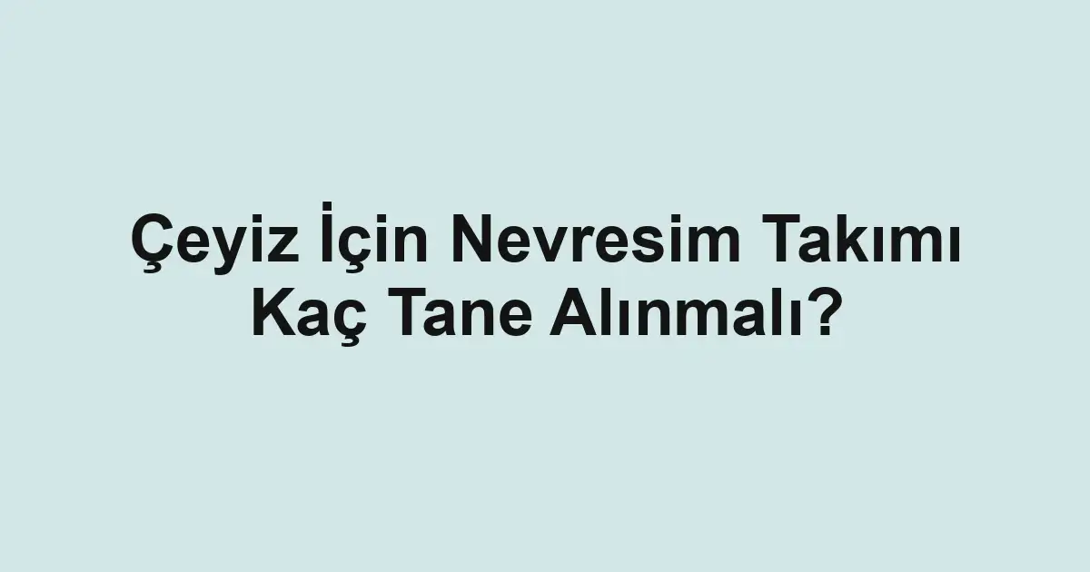 Çeyiz İçin Nevresim Takımı Kaç Tane Alınmalı?