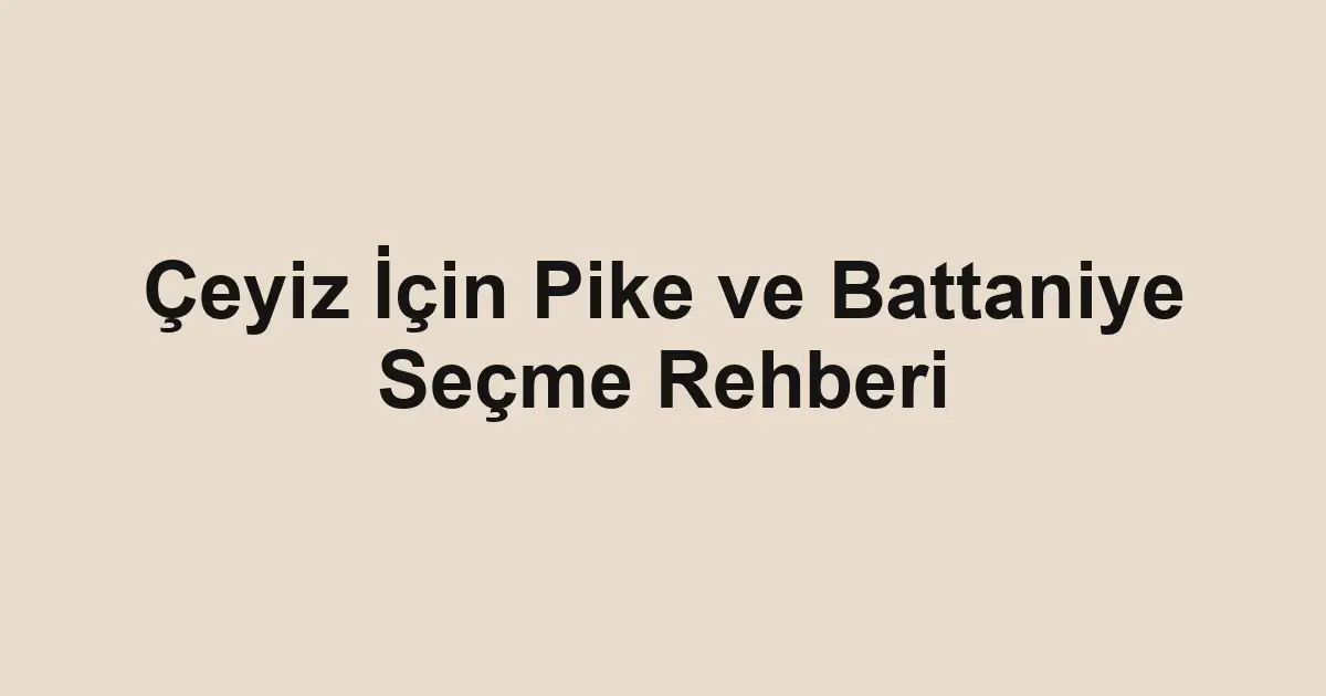 Çeyiz İçin Pike ve Battaniye Seçme Rehberi
