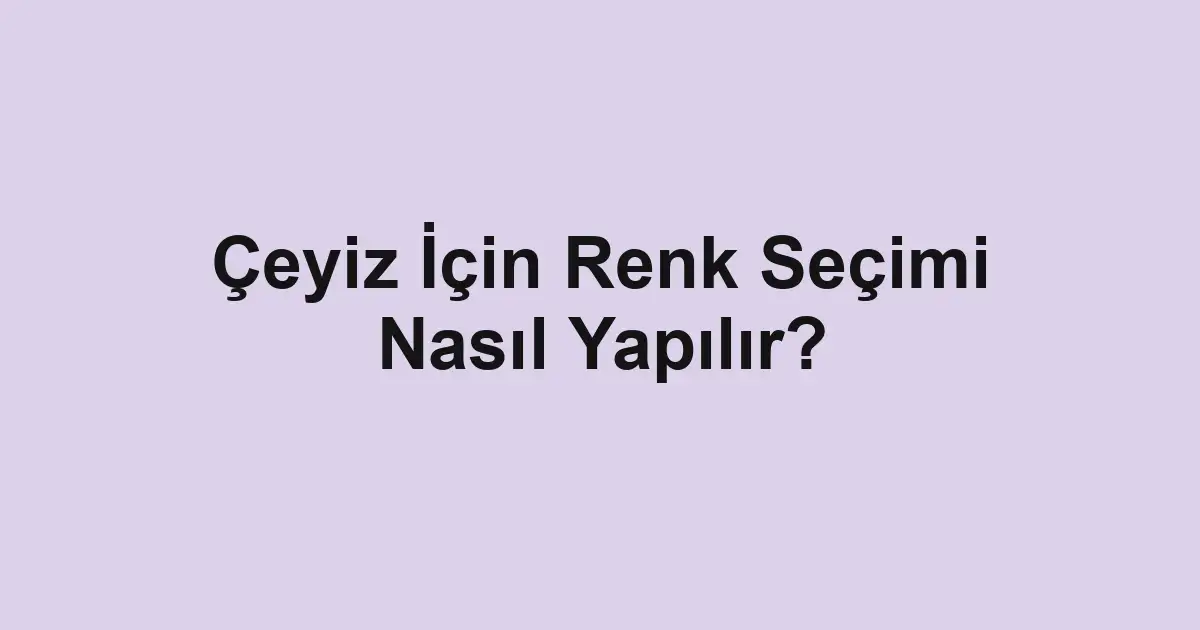Çeyiz İçin Renk Seçimi Nasıl Yapılır?