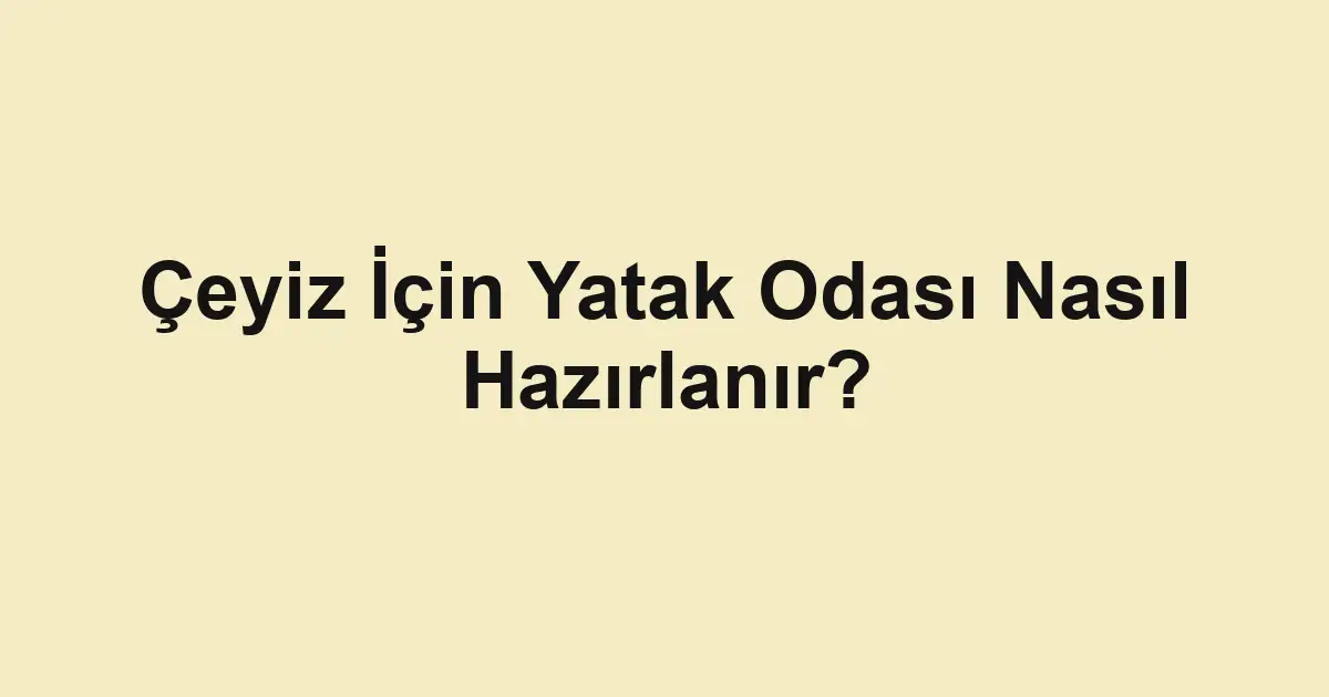 Çeyiz İçin Yatak Odası Nasıl Hazırlanır?