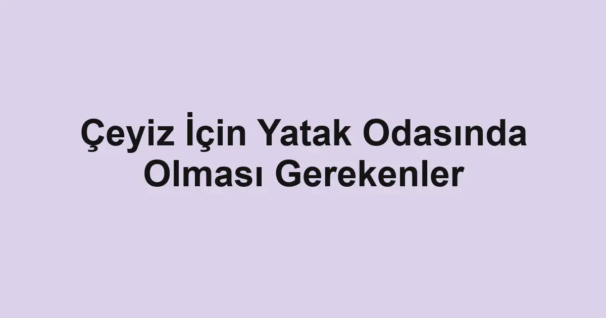 Çeyiz İçin Yatak Odasında Olması Gerekenler