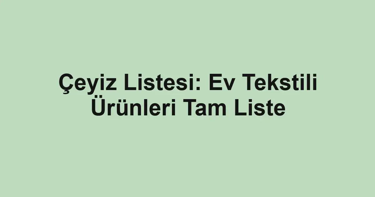 Çeyiz Listesi: Ev Tekstili Ürünleri Tam Liste