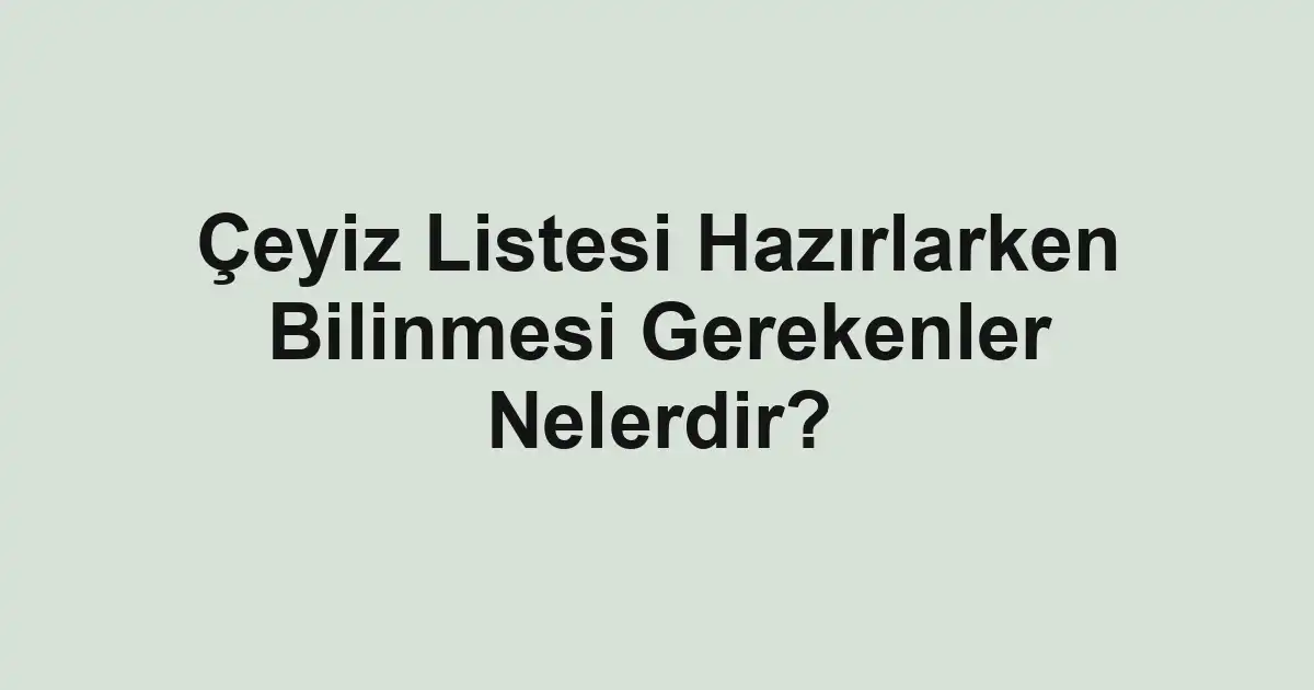 Çeyiz Listesi Hazırlarken Bilinmesi Gerekenler Nelerdir?