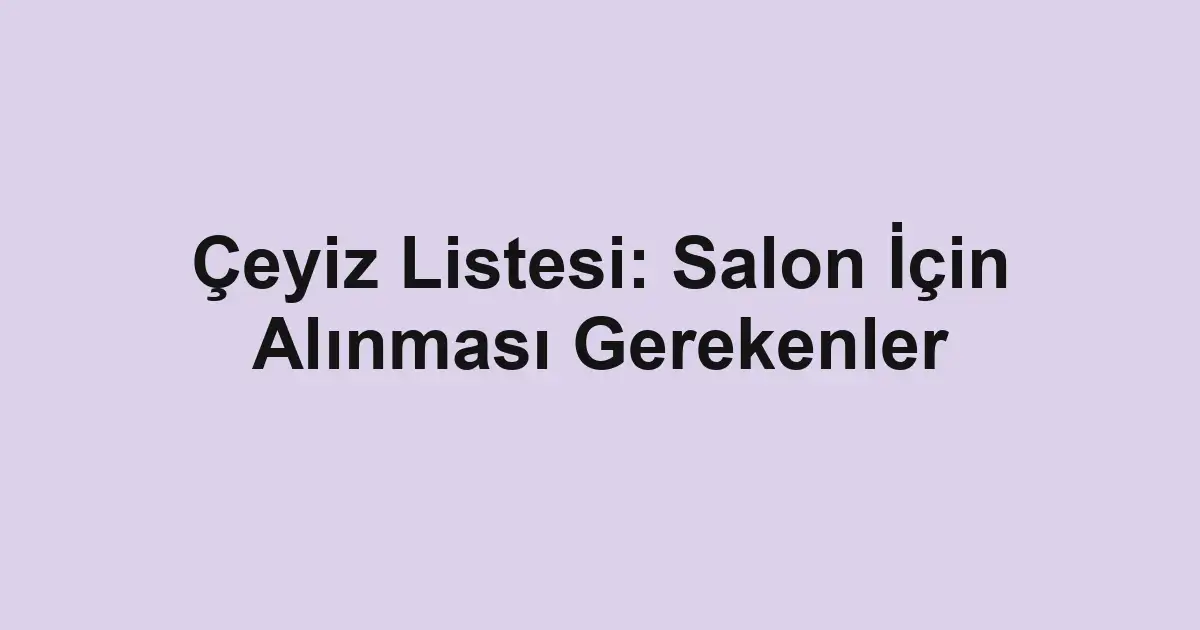 Çeyiz Listesi: Salon İçin Alınması Gerekenler