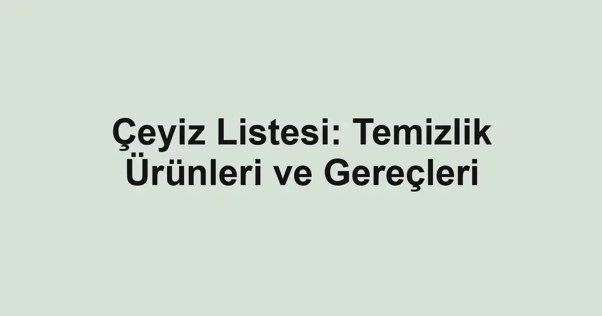 Çeyiz Listesi: Temizlik Ürünleri ve Gereçleri