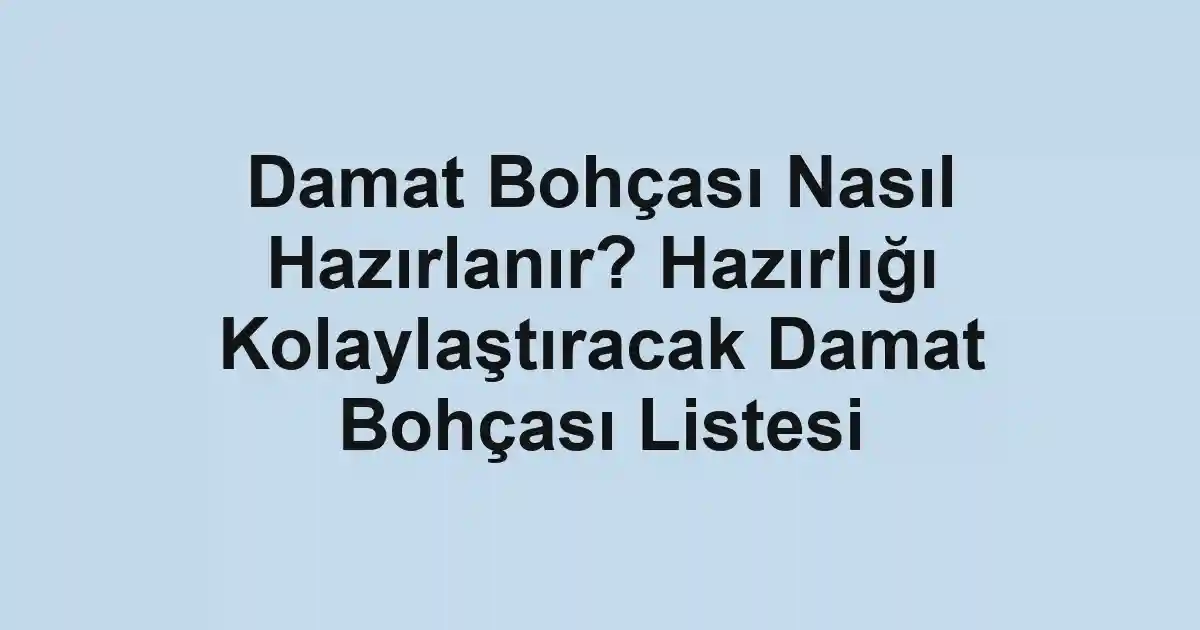 Damat Bohçası Nasıl Hazırlanır? Hazırlığı Kolaylaştıracak Damat Bohçası Listesi