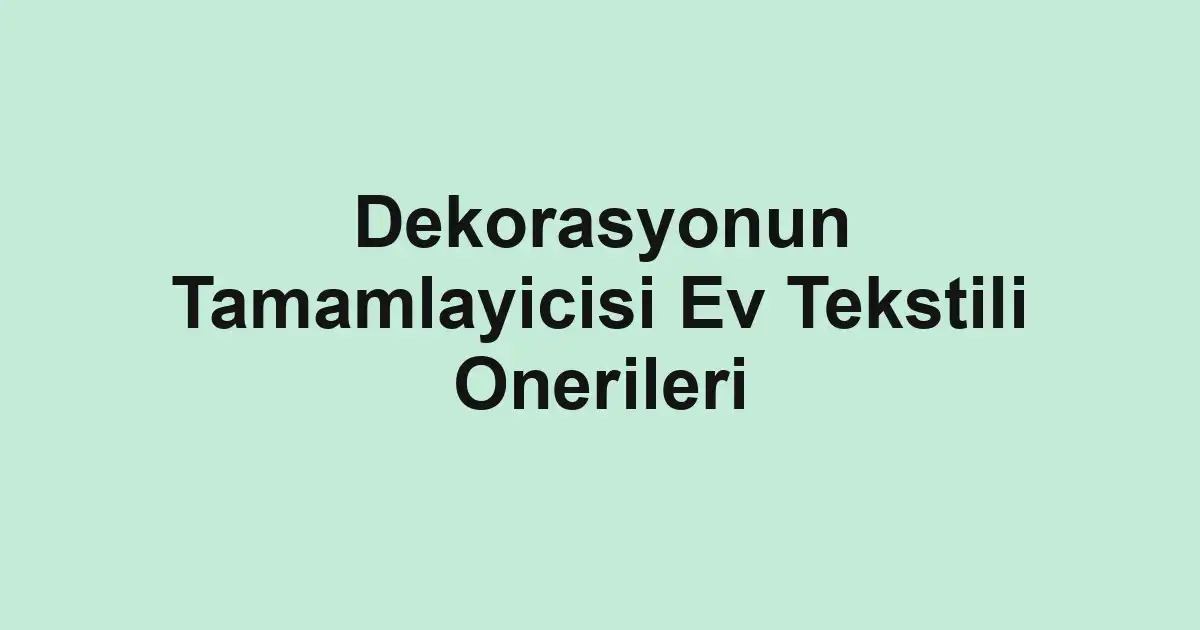 Dekorasyonun Tamamlayicisi Ev Tekstili Onerileri