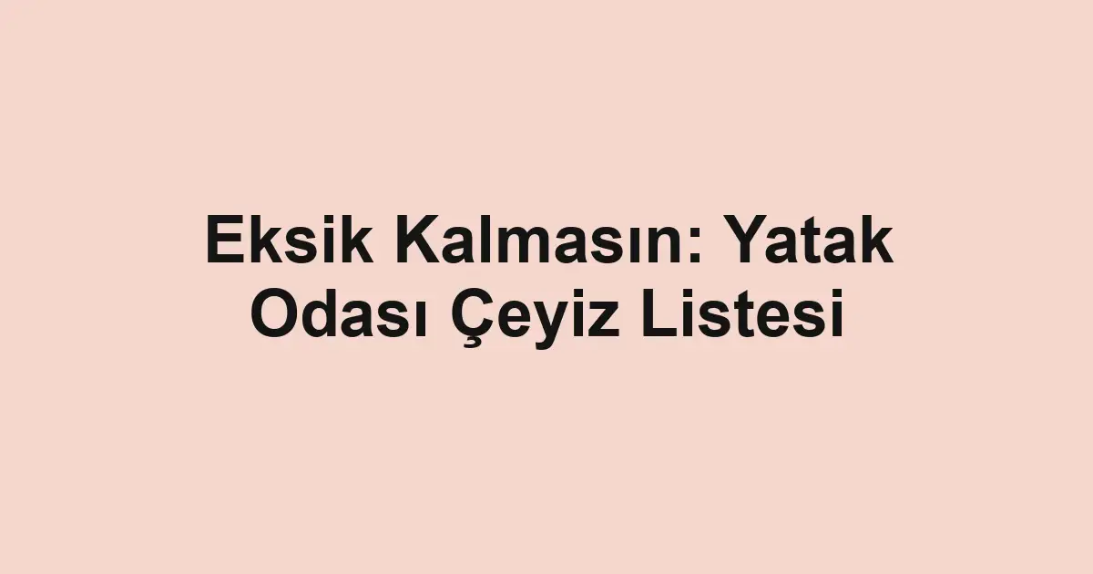 Eksik Kalmasın: Yatak Odası Çeyiz Listesi