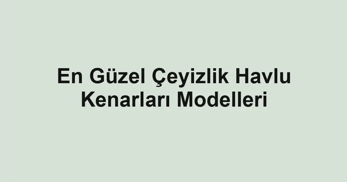 En Güzel Çeyizlik Havlu Kenarları Modelleri