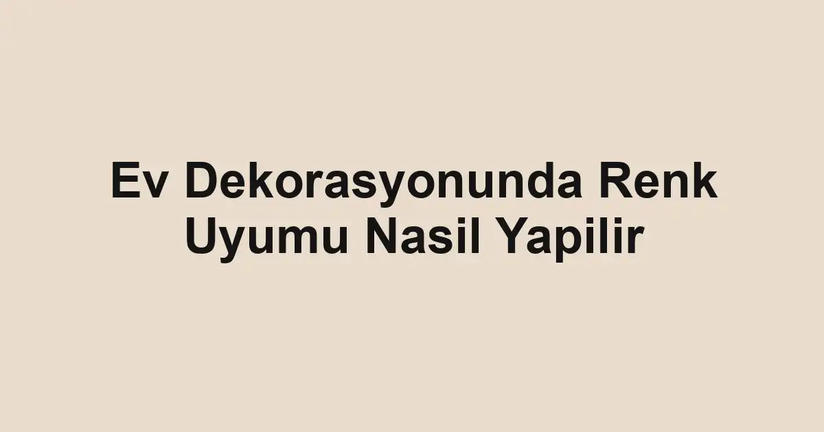 Ev Dekorasyonunda Renk Uyumu Nasil Yapilir