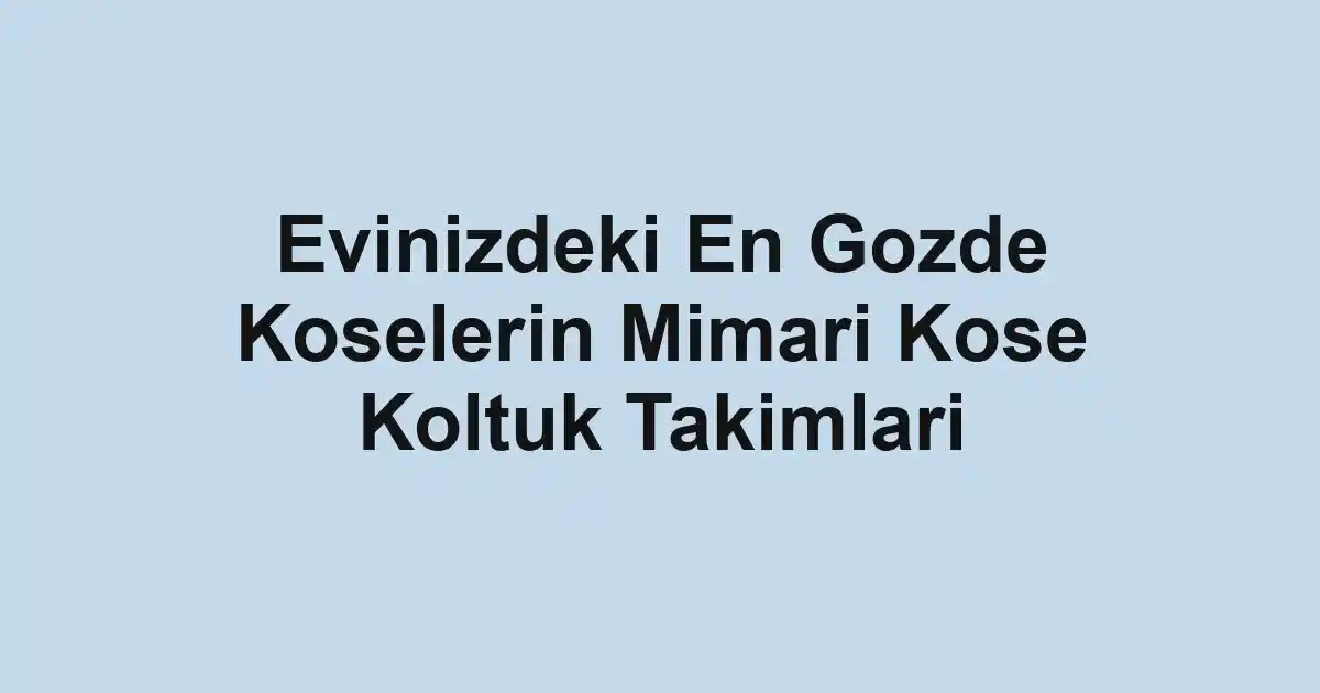 Evinizdeki En Gozde Koselerin Mimari Kose Koltuk Takimlari