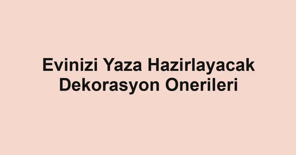 Evinizi Yaza Hazirlayacak Dekorasyon Onerileri