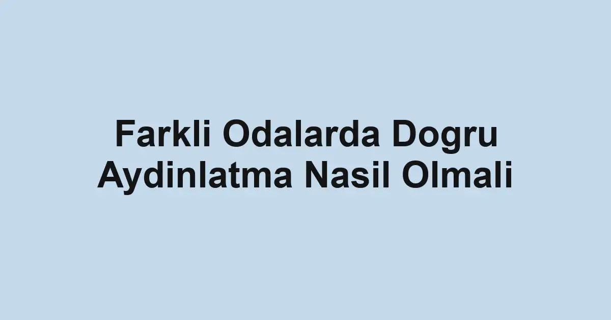 Farkli Odalarda Dogru Aydinlatma Nasil Olmali
