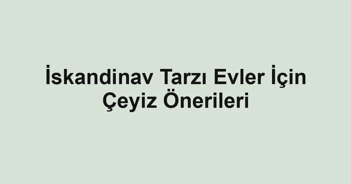 İskandinav Tarzı Evler İçin Çeyiz Önerileri