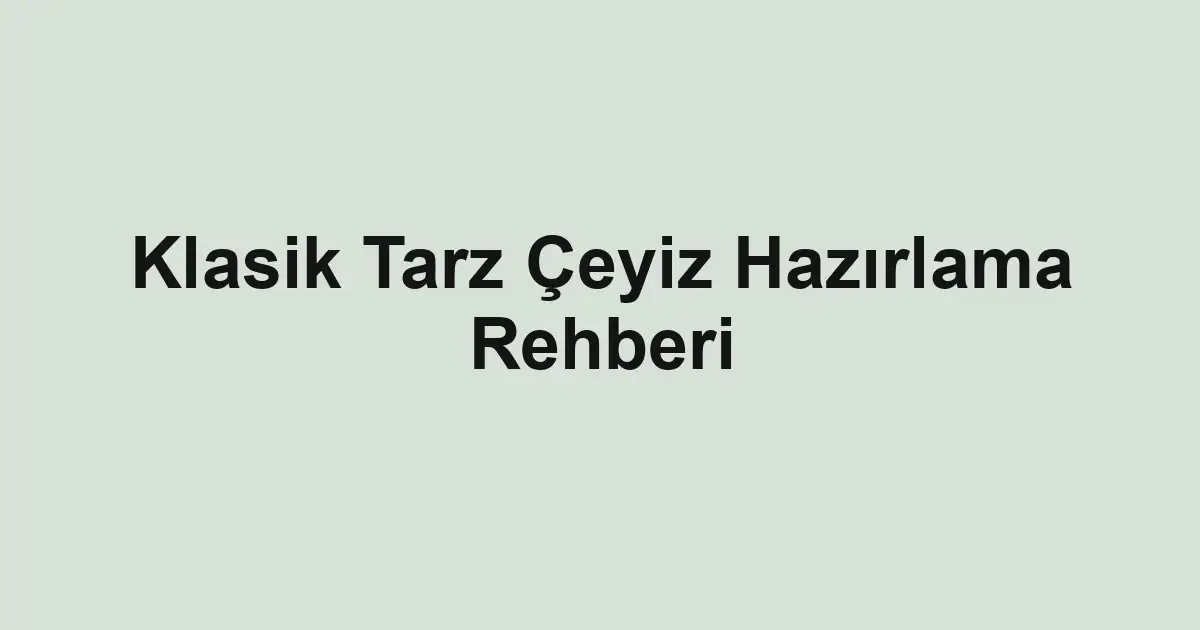 Klasik Tarz Çeyiz Hazırlama Rehberi