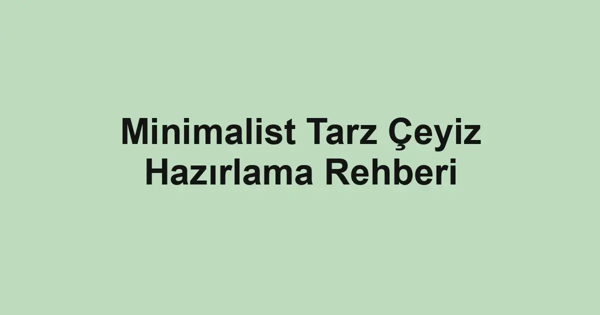 Minimalist Tarz Çeyiz Hazırlama Rehberi