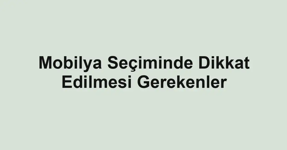 Mobilya Seçiminde Dikkat Edilmesi Gerekenler