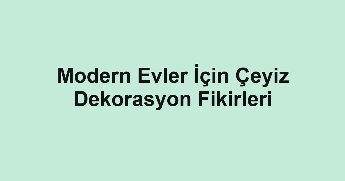 Modern Evler İçin Çeyiz Dekorasyon Fikirleri