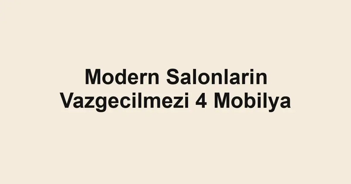 Modern Salonlarin Vazgecilmezi 4 Mobilya