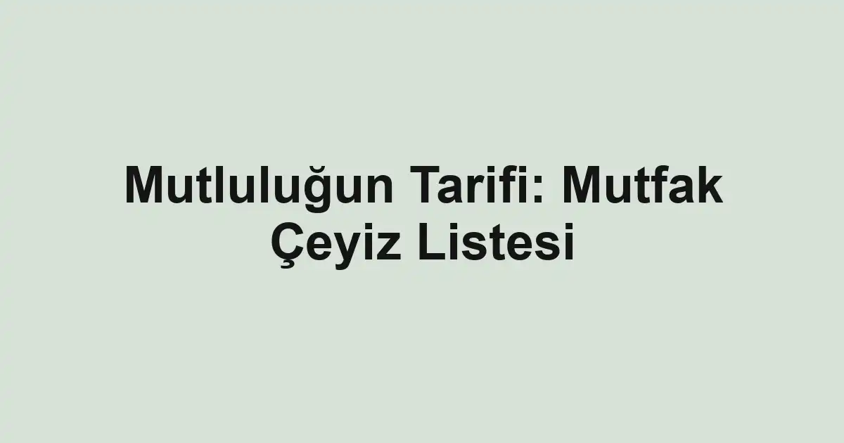 Mutluluğun Tarifi: Mutfak Çeyiz Listesi