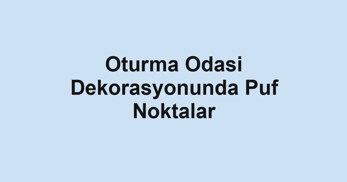 Oturma Odasi Dekorasyonunda Puf Noktalar
