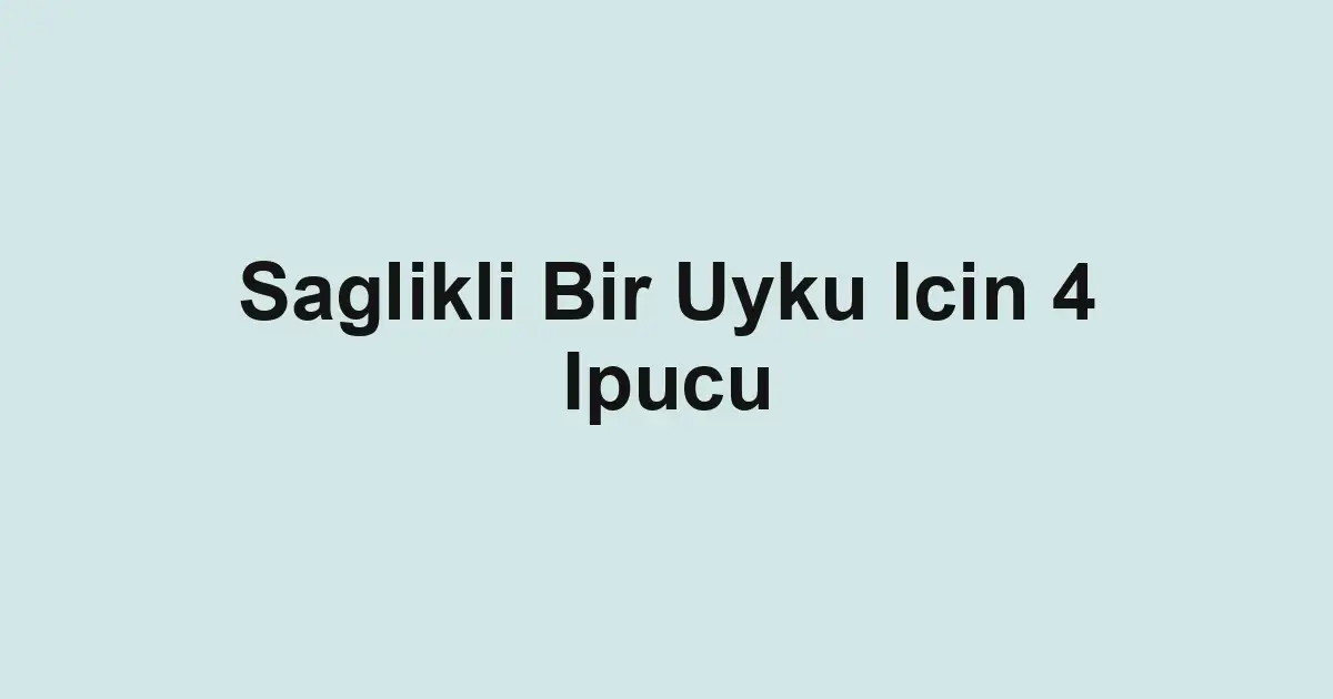 Saglikli Bir Uyku Icin 4 Ipucu
