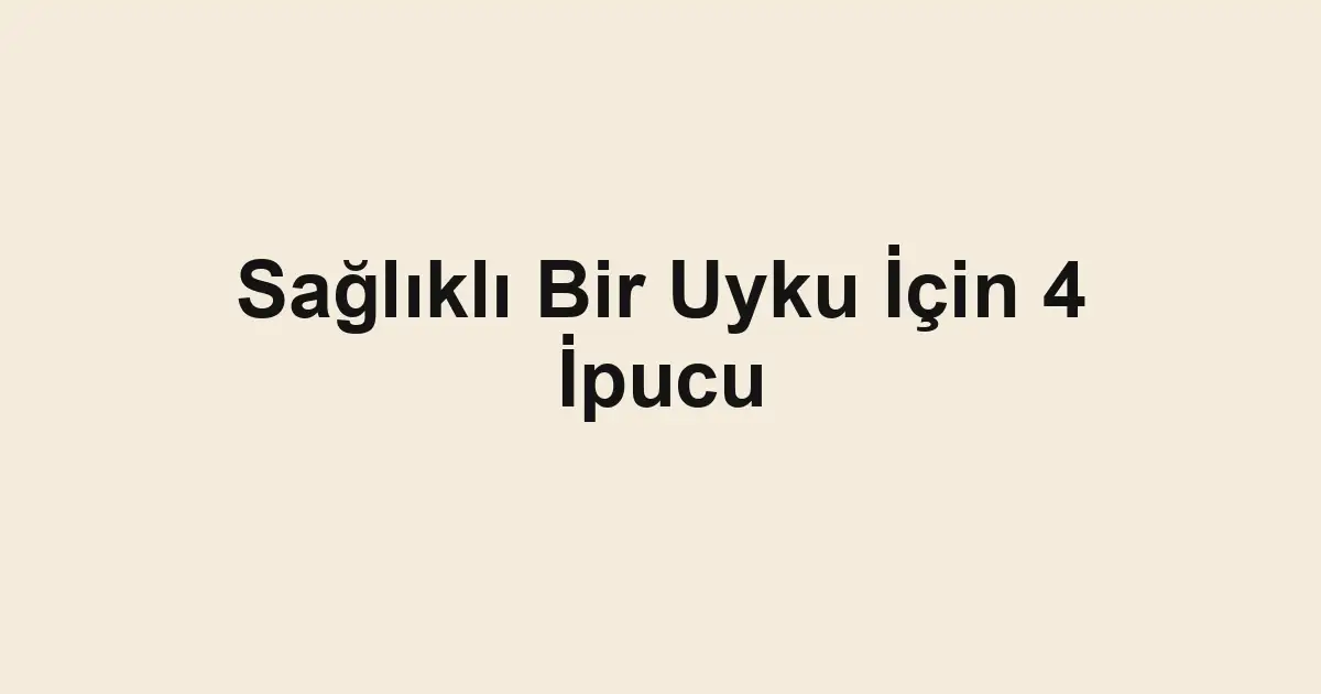 Sağlıklı Bir Uyku İçin 4 İpucu