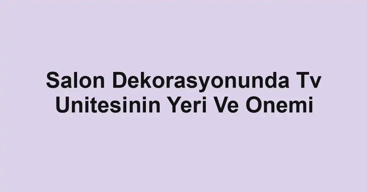 Salon Dekorasyonunda Tv Unitesinin Yeri Ve Onemi